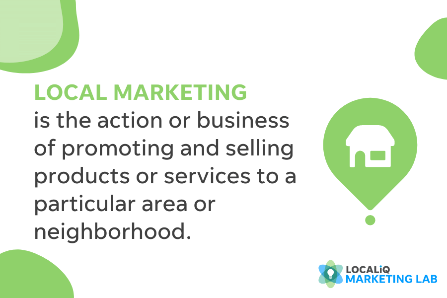 A green and white graphic that reads 'Local Marketing is the action of promoting and selling products or services to a particular area or neighborhood.'