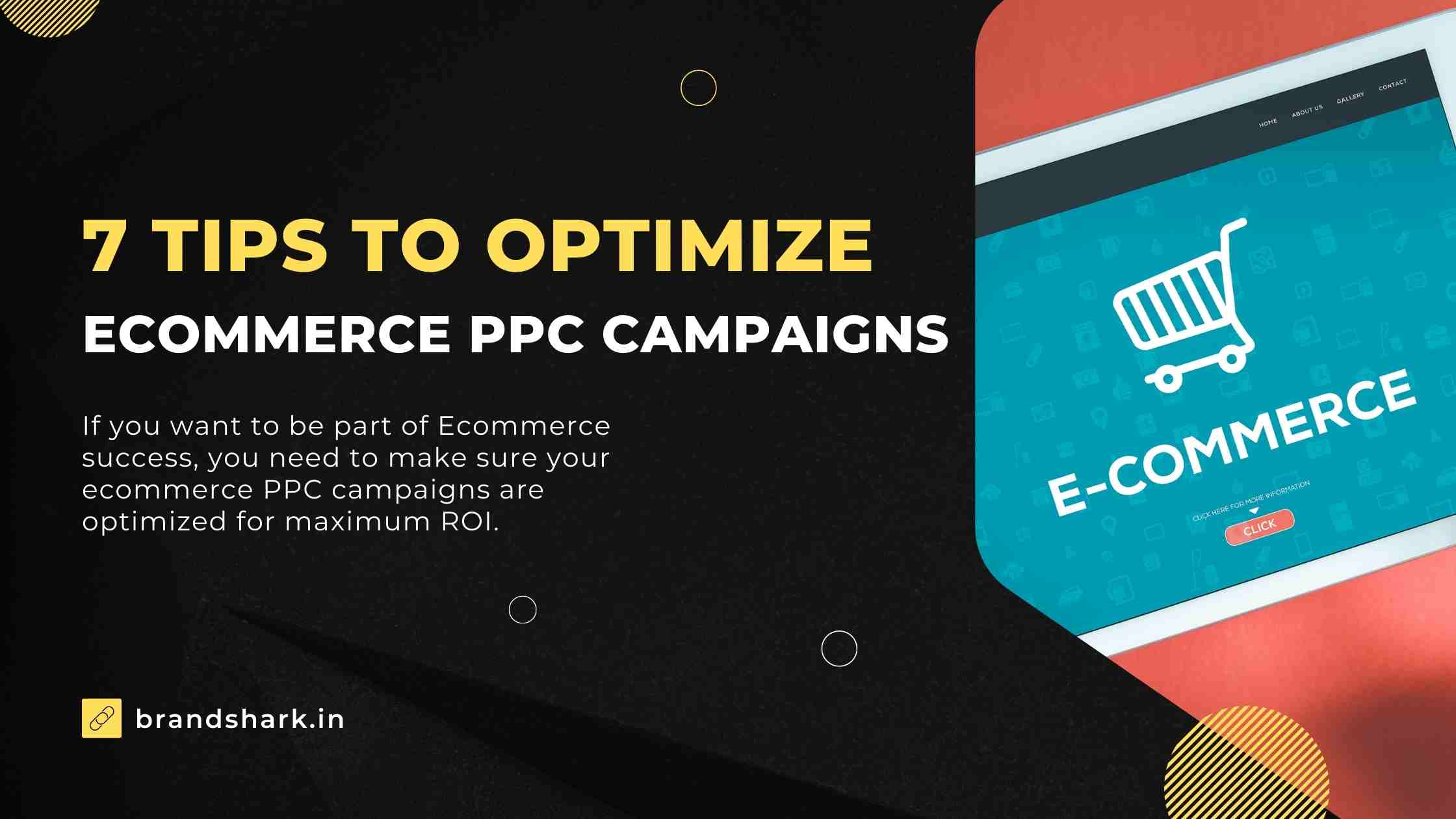 A web page titled '7 Tips to Optimize Ecommerce PPC Campaigns' with a subheading that reads 'If you want to be part of Ecommerce success, you need to make sure your Ecommerce PPC campaigns are optimized for maximum ROI', and a 'CLICK HERE FOR MORE INFORMATION' button.